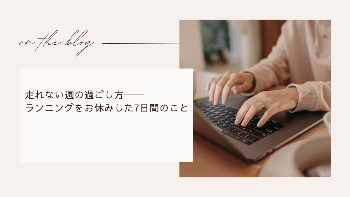 走れない週の過ごし方──ランニングをお休みした7日間のこと